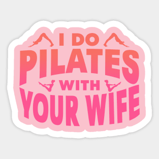 I Do Pilates With Your Wife Sticker